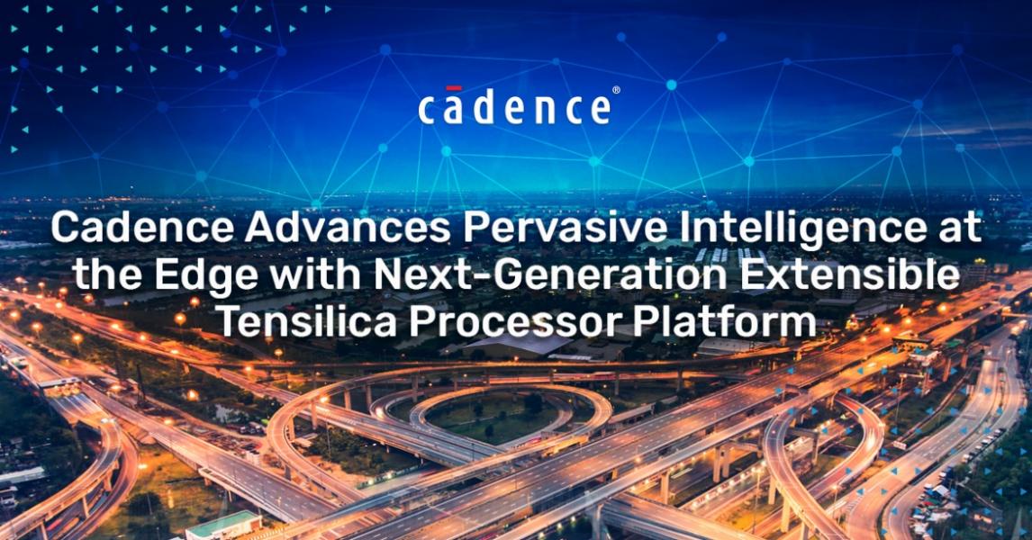 Cadence �Ƴ���һ���ɔUչ Tensilica ̎����ƽ�_���Ƅ�߅�����m����ȡ�����Mչ